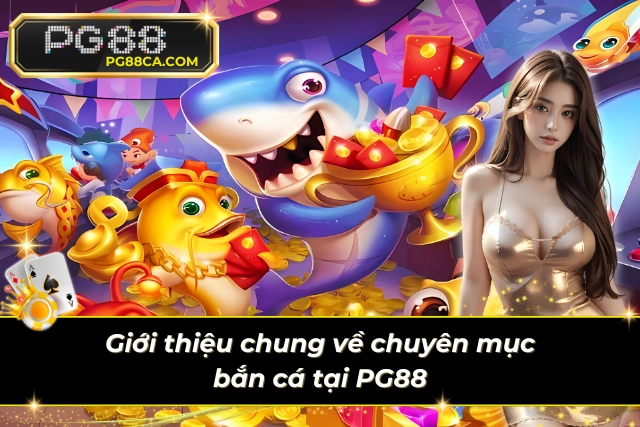 Giới thiệu chung về chuyên mục săn cá tại PG88