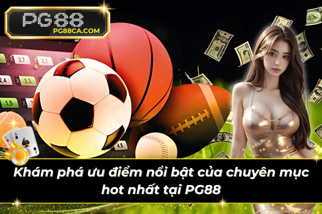 Khám phá ưu điểm của chuyên mục hot nhất tại PG88