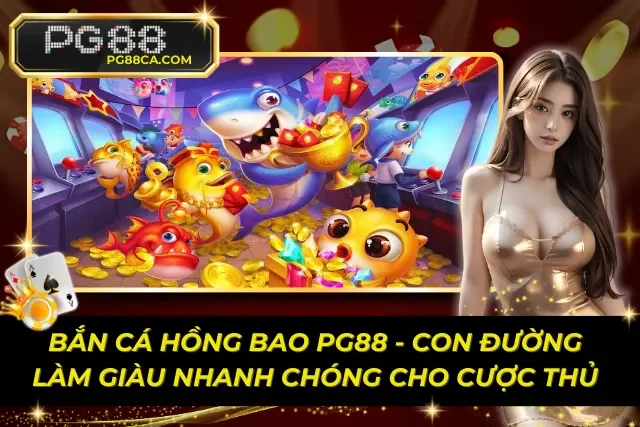 Bắn Cá Hồng Bao PG88 – Con Đường Làm Giàu Nhanh Chóng Cho Cược Thủ