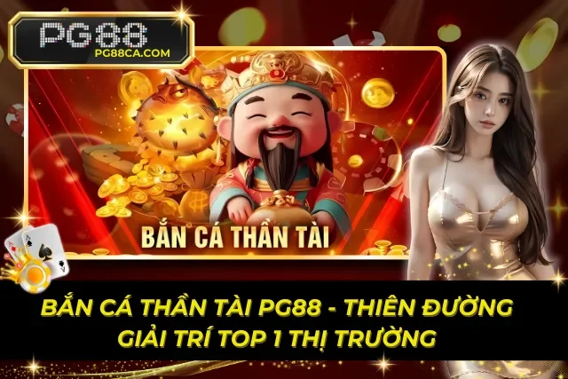 Bắn Cá Thần Tài PG88 – Thiên Đường Giải Trí Top 1 Thị Trường