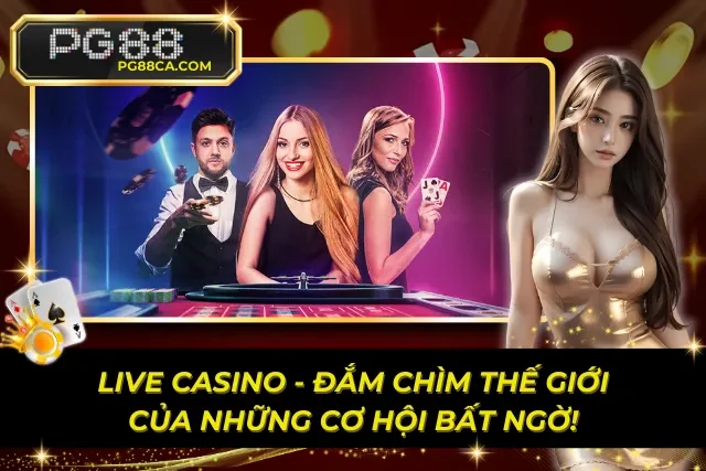 Live Casino – Đắm Chìm Thế Giới Của Những Cơ Hội Bất Ngờ!