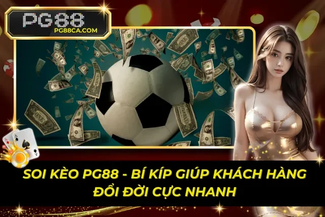 Soi Kèo PG88 – Bí Kíp Giúp Khách Hàng Đổi Đời Cực Nhanh